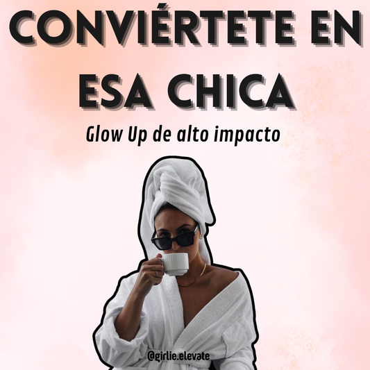 CONVIÉRTETE EN ESA CHICA: Glow up de alto impacto + 5 bonos